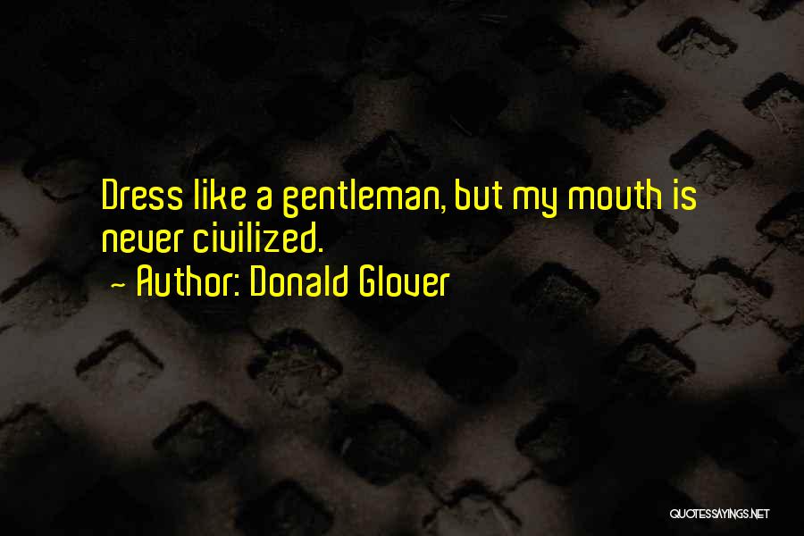 Donald Glover Quotes: Dress Like A Gentleman, But My Mouth Is Never Civilized.