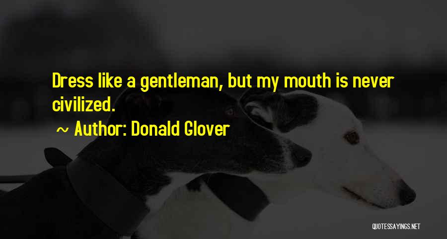 Donald Glover Quotes: Dress Like A Gentleman, But My Mouth Is Never Civilized.