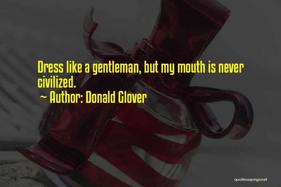 Donald Glover Quotes: Dress Like A Gentleman, But My Mouth Is Never Civilized.