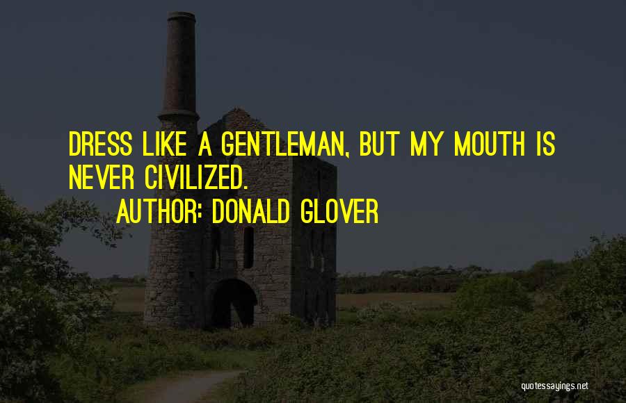 Donald Glover Quotes: Dress Like A Gentleman, But My Mouth Is Never Civilized.