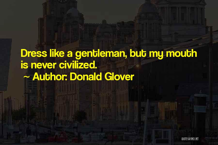 Donald Glover Quotes: Dress Like A Gentleman, But My Mouth Is Never Civilized.