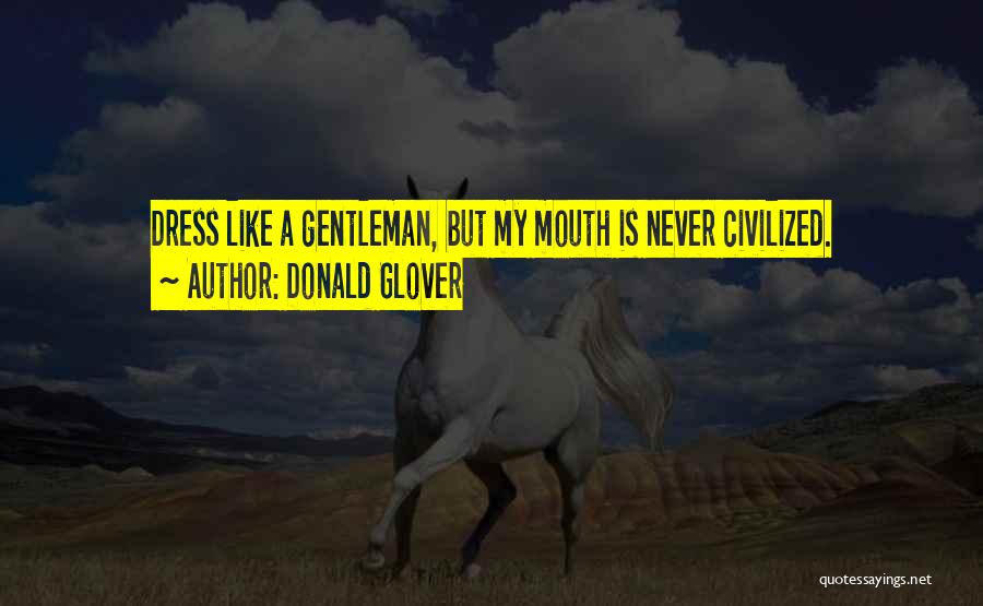 Donald Glover Quotes: Dress Like A Gentleman, But My Mouth Is Never Civilized.