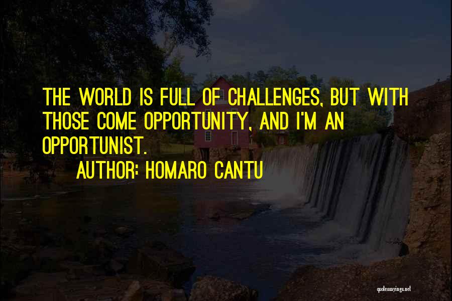 Homaro Cantu Quotes: The World Is Full Of Challenges, But With Those Come Opportunity, And I'm An Opportunist.