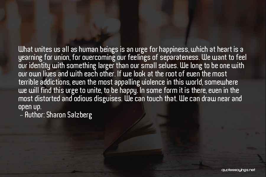 Sharon Salzberg Quotes: What Unites Us All As Human Beings Is An Urge For Happiness, Which At Heart Is A Yearning For Union,