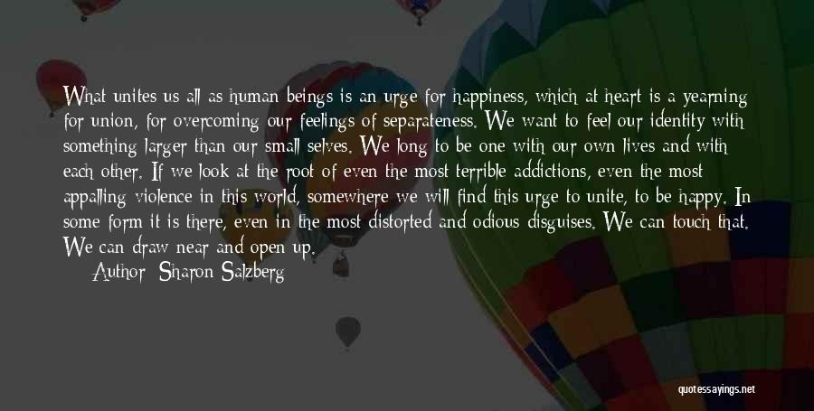 Sharon Salzberg Quotes: What Unites Us All As Human Beings Is An Urge For Happiness, Which At Heart Is A Yearning For Union,