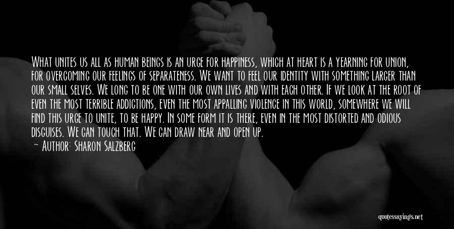 Sharon Salzberg Quotes: What Unites Us All As Human Beings Is An Urge For Happiness, Which At Heart Is A Yearning For Union,