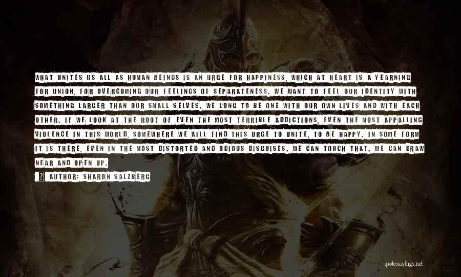 Sharon Salzberg Quotes: What Unites Us All As Human Beings Is An Urge For Happiness, Which At Heart Is A Yearning For Union,