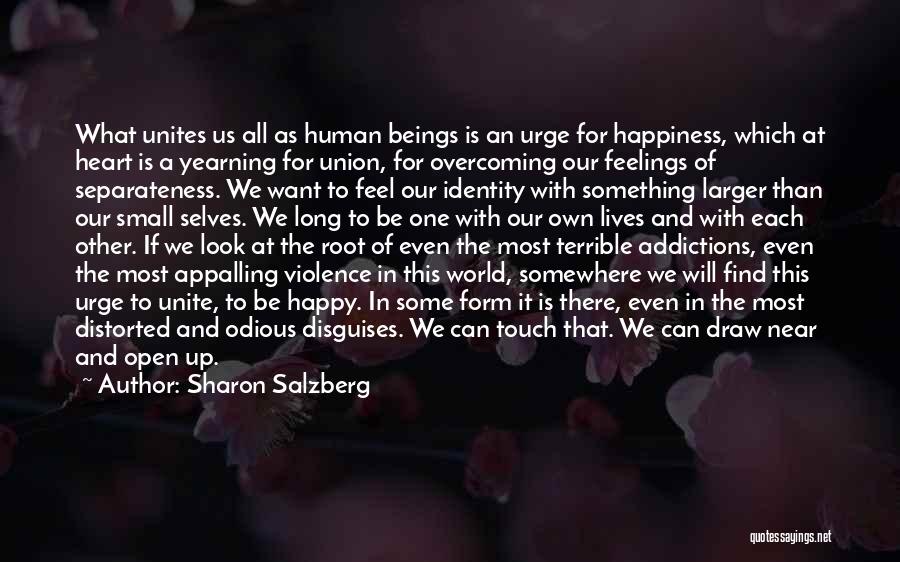 Sharon Salzberg Quotes: What Unites Us All As Human Beings Is An Urge For Happiness, Which At Heart Is A Yearning For Union,