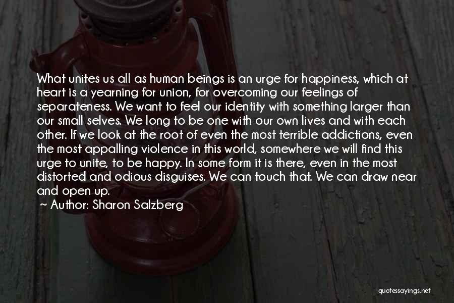 Sharon Salzberg Quotes: What Unites Us All As Human Beings Is An Urge For Happiness, Which At Heart Is A Yearning For Union,