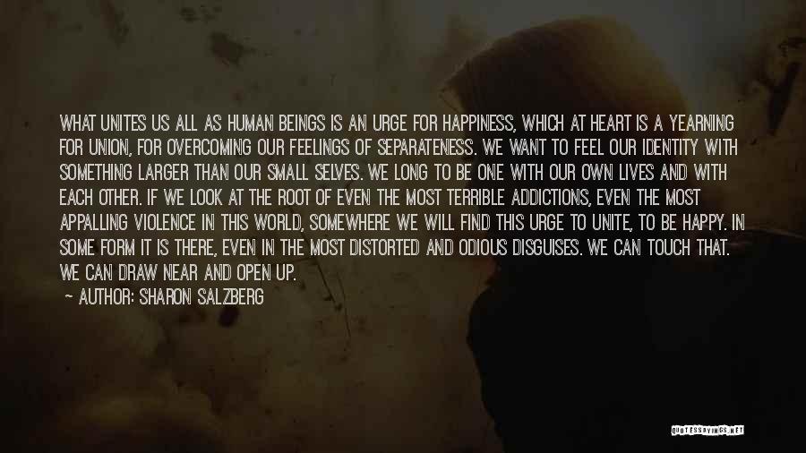 Sharon Salzberg Quotes: What Unites Us All As Human Beings Is An Urge For Happiness, Which At Heart Is A Yearning For Union,