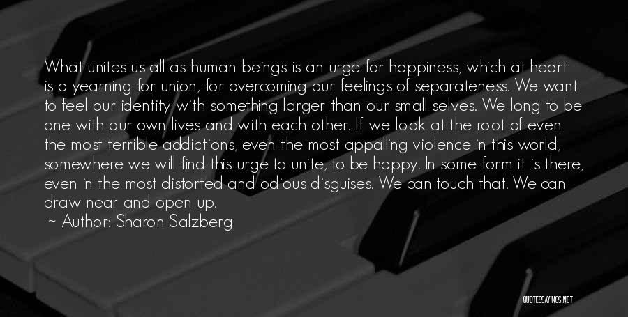 Sharon Salzberg Quotes: What Unites Us All As Human Beings Is An Urge For Happiness, Which At Heart Is A Yearning For Union,