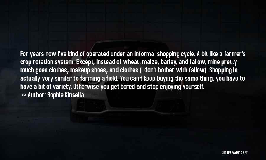 Sophie Kinsella Quotes: For Years Now I've Kind Of Operated Under An Informal Shopping Cycle. A Bit Like A Farmer's Crop Rotation System.