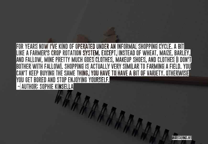 Sophie Kinsella Quotes: For Years Now I've Kind Of Operated Under An Informal Shopping Cycle. A Bit Like A Farmer's Crop Rotation System.