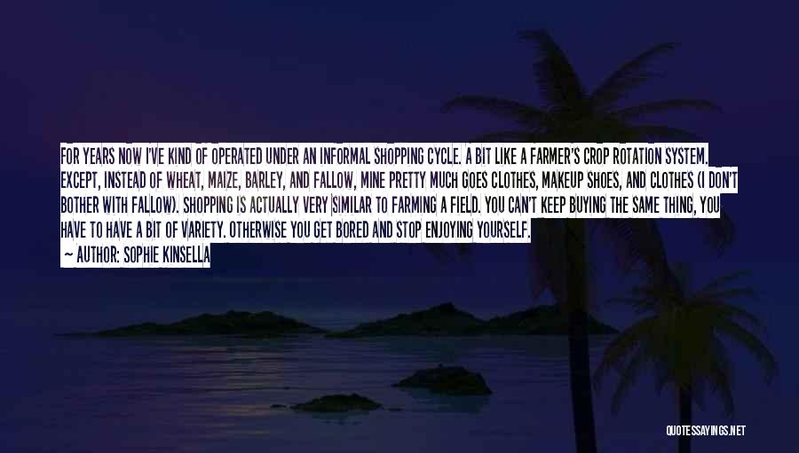 Sophie Kinsella Quotes: For Years Now I've Kind Of Operated Under An Informal Shopping Cycle. A Bit Like A Farmer's Crop Rotation System.