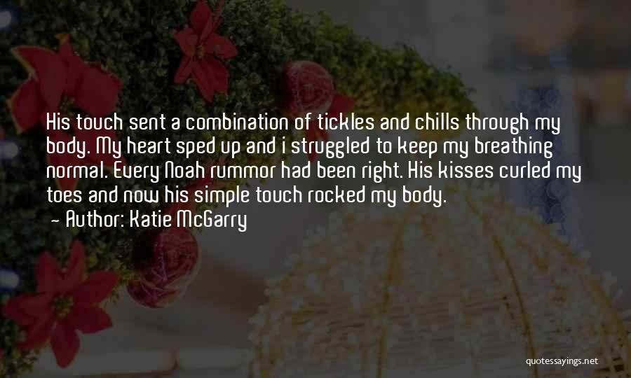 Katie McGarry Quotes: His Touch Sent A Combination Of Tickles And Chills Through My Body. My Heart Sped Up And I Struggled To