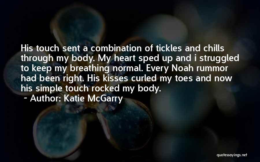 Katie McGarry Quotes: His Touch Sent A Combination Of Tickles And Chills Through My Body. My Heart Sped Up And I Struggled To