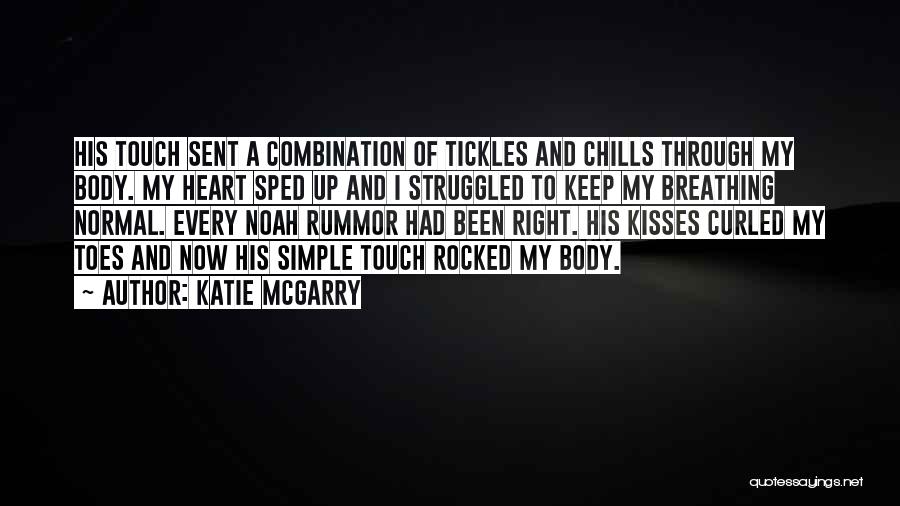 Katie McGarry Quotes: His Touch Sent A Combination Of Tickles And Chills Through My Body. My Heart Sped Up And I Struggled To