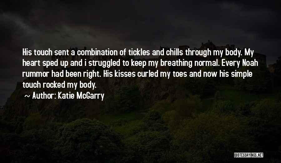 Katie McGarry Quotes: His Touch Sent A Combination Of Tickles And Chills Through My Body. My Heart Sped Up And I Struggled To