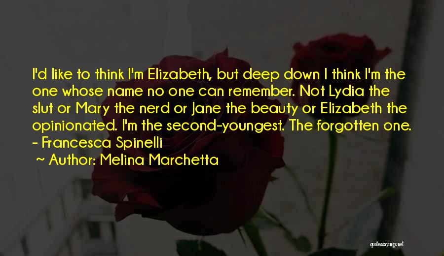 Melina Marchetta Quotes: I'd Like To Think I'm Elizabeth, But Deep Down I Think I'm The One Whose Name No One Can Remember.