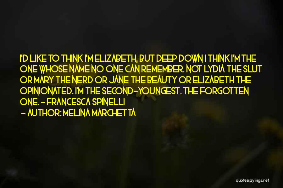 Melina Marchetta Quotes: I'd Like To Think I'm Elizabeth, But Deep Down I Think I'm The One Whose Name No One Can Remember.
