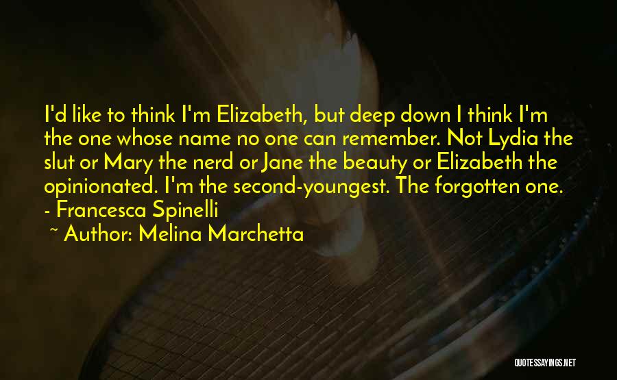 Melina Marchetta Quotes: I'd Like To Think I'm Elizabeth, But Deep Down I Think I'm The One Whose Name No One Can Remember.