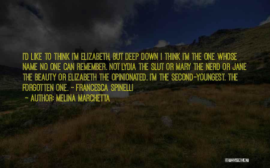 Melina Marchetta Quotes: I'd Like To Think I'm Elizabeth, But Deep Down I Think I'm The One Whose Name No One Can Remember.