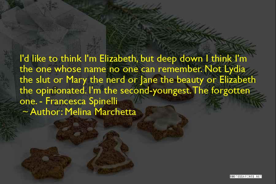Melina Marchetta Quotes: I'd Like To Think I'm Elizabeth, But Deep Down I Think I'm The One Whose Name No One Can Remember.