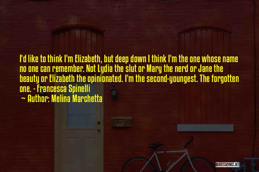 Melina Marchetta Quotes: I'd Like To Think I'm Elizabeth, But Deep Down I Think I'm The One Whose Name No One Can Remember.
