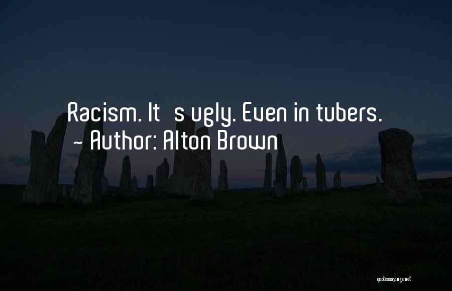 Alton Brown Quotes: Racism. It's Ugly. Even In Tubers.