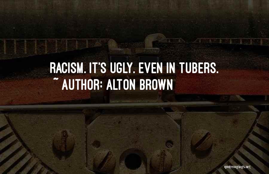 Alton Brown Quotes: Racism. It's Ugly. Even In Tubers.