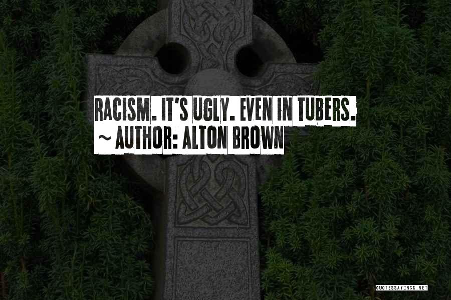 Alton Brown Quotes: Racism. It's Ugly. Even In Tubers.