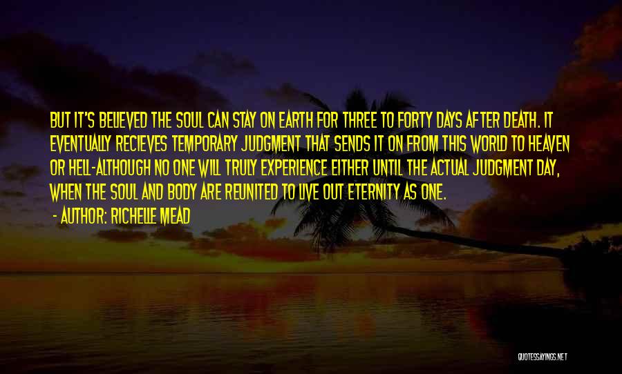 Richelle Mead Quotes: But It's Believed The Soul Can Stay On Earth For Three To Forty Days After Death. It Eventually Recieves Temporary