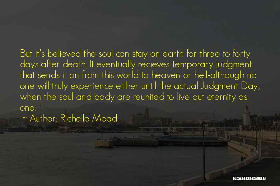 Richelle Mead Quotes: But It's Believed The Soul Can Stay On Earth For Three To Forty Days After Death. It Eventually Recieves Temporary