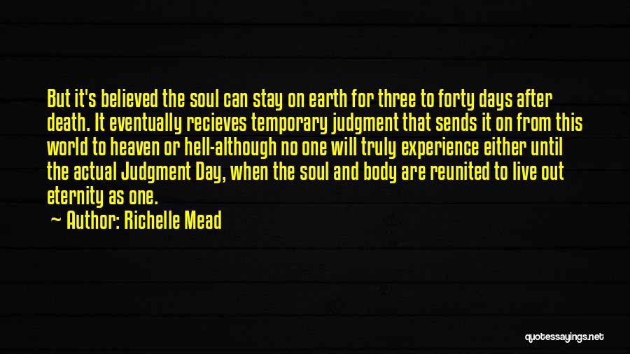 Richelle Mead Quotes: But It's Believed The Soul Can Stay On Earth For Three To Forty Days After Death. It Eventually Recieves Temporary