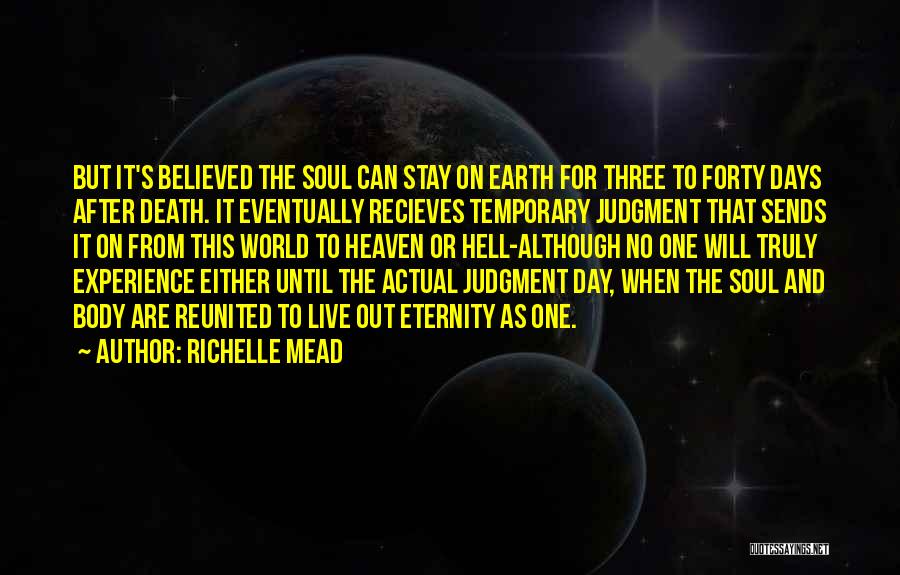 Richelle Mead Quotes: But It's Believed The Soul Can Stay On Earth For Three To Forty Days After Death. It Eventually Recieves Temporary