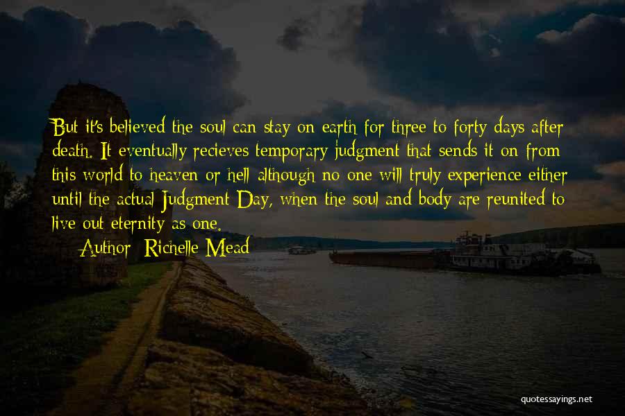 Richelle Mead Quotes: But It's Believed The Soul Can Stay On Earth For Three To Forty Days After Death. It Eventually Recieves Temporary