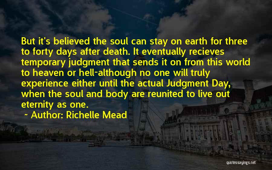 Richelle Mead Quotes: But It's Believed The Soul Can Stay On Earth For Three To Forty Days After Death. It Eventually Recieves Temporary