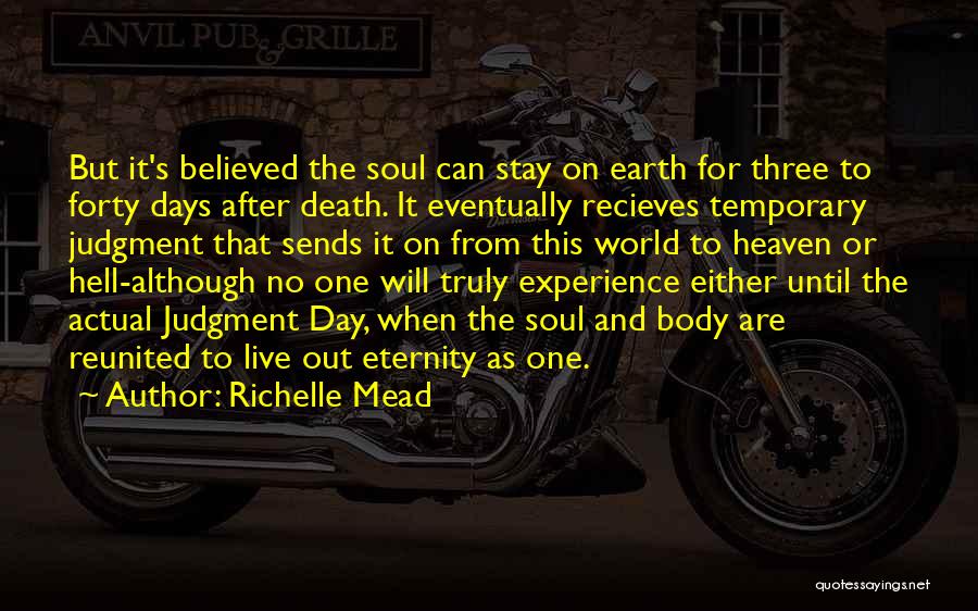 Richelle Mead Quotes: But It's Believed The Soul Can Stay On Earth For Three To Forty Days After Death. It Eventually Recieves Temporary