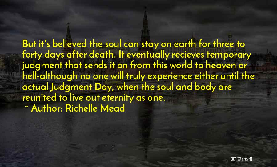 Richelle Mead Quotes: But It's Believed The Soul Can Stay On Earth For Three To Forty Days After Death. It Eventually Recieves Temporary