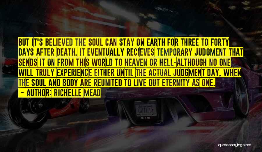 Richelle Mead Quotes: But It's Believed The Soul Can Stay On Earth For Three To Forty Days After Death. It Eventually Recieves Temporary