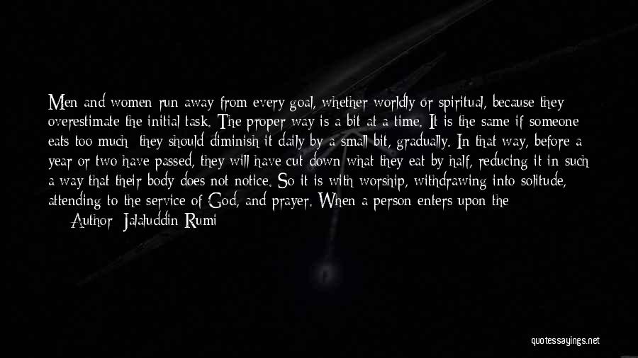 Jalaluddin Rumi Quotes: Men And Women Run Away From Every Goal, Whether Worldly Or Spiritual, Because They Overestimate The Initial Task. The Proper