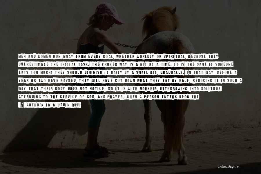 Jalaluddin Rumi Quotes: Men And Women Run Away From Every Goal, Whether Worldly Or Spiritual, Because They Overestimate The Initial Task. The Proper