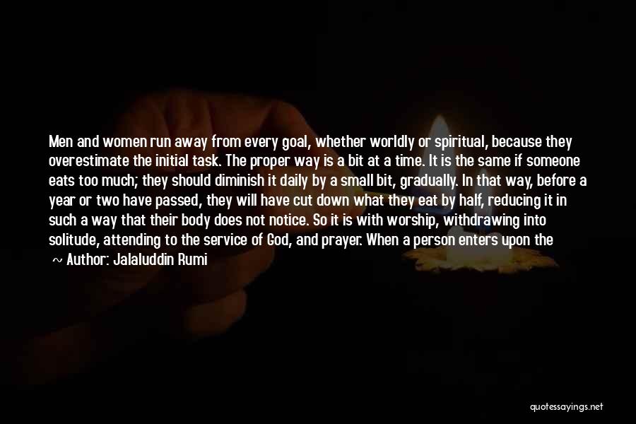 Jalaluddin Rumi Quotes: Men And Women Run Away From Every Goal, Whether Worldly Or Spiritual, Because They Overestimate The Initial Task. The Proper