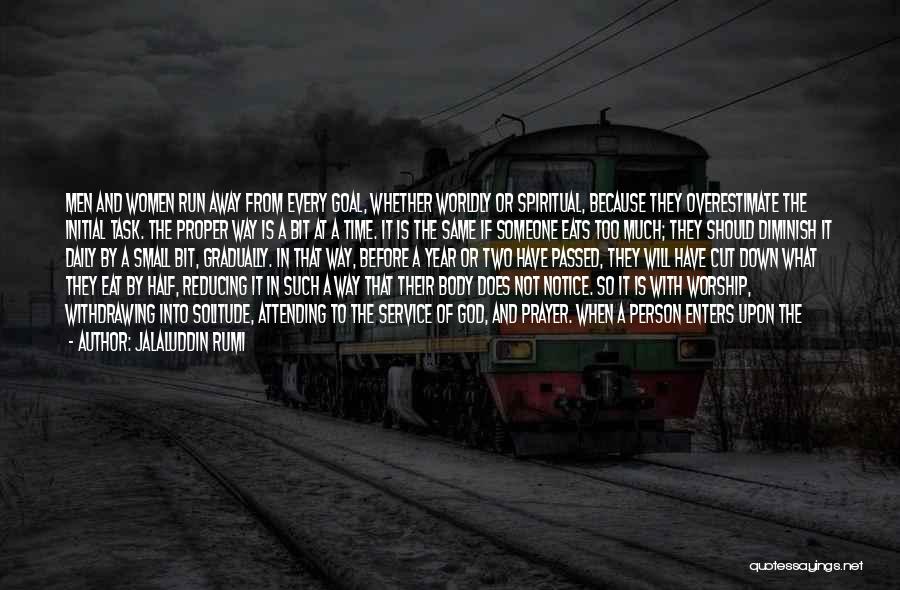 Jalaluddin Rumi Quotes: Men And Women Run Away From Every Goal, Whether Worldly Or Spiritual, Because They Overestimate The Initial Task. The Proper