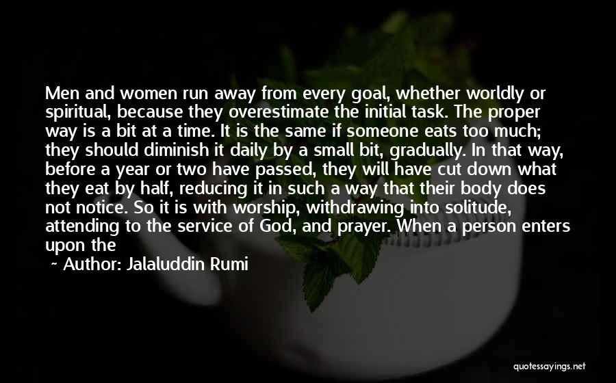 Jalaluddin Rumi Quotes: Men And Women Run Away From Every Goal, Whether Worldly Or Spiritual, Because They Overestimate The Initial Task. The Proper