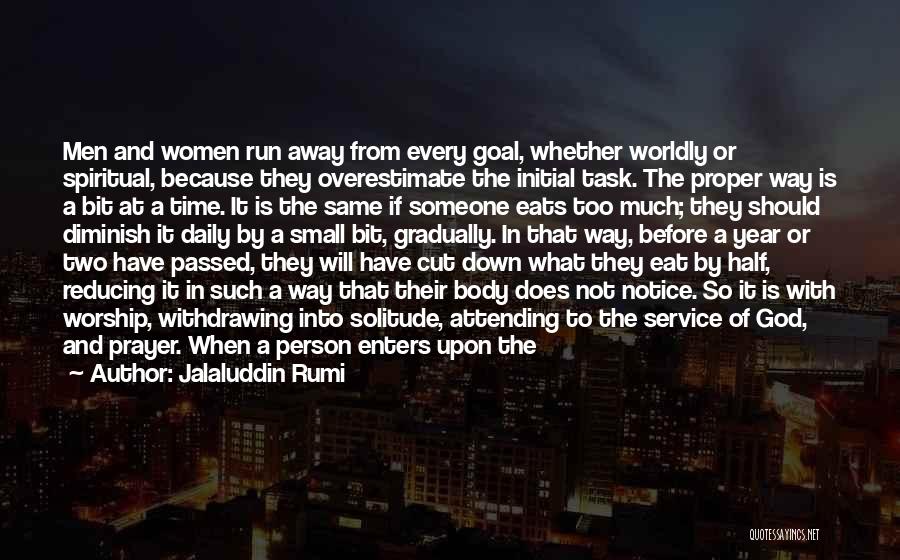 Jalaluddin Rumi Quotes: Men And Women Run Away From Every Goal, Whether Worldly Or Spiritual, Because They Overestimate The Initial Task. The Proper