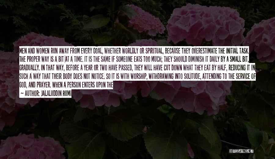 Jalaluddin Rumi Quotes: Men And Women Run Away From Every Goal, Whether Worldly Or Spiritual, Because They Overestimate The Initial Task. The Proper
