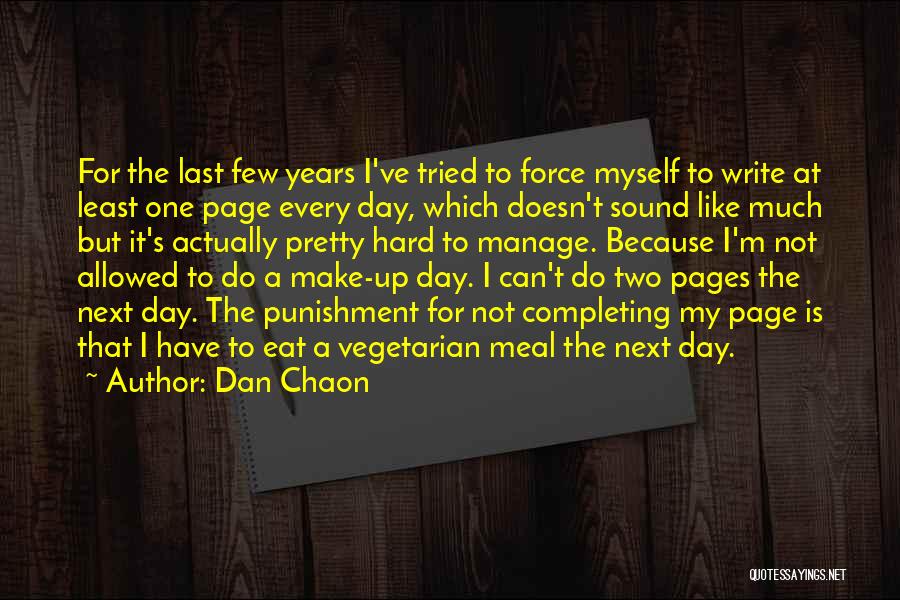 Dan Chaon Quotes: For The Last Few Years I've Tried To Force Myself To Write At Least One Page Every Day, Which Doesn't