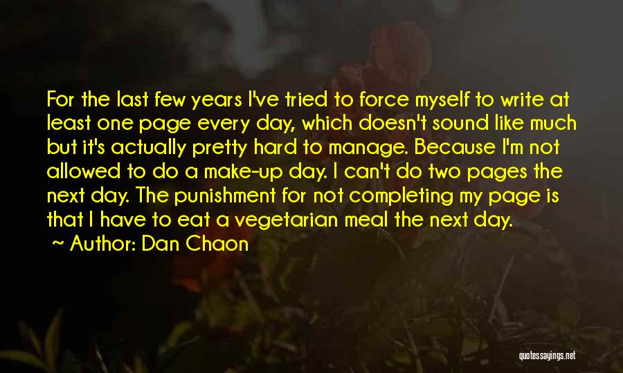 Dan Chaon Quotes: For The Last Few Years I've Tried To Force Myself To Write At Least One Page Every Day, Which Doesn't