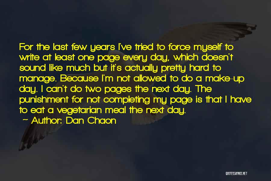 Dan Chaon Quotes: For The Last Few Years I've Tried To Force Myself To Write At Least One Page Every Day, Which Doesn't